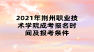 2021年荊州職業(yè)技術(shù)學(xué)院成考報名時間及報考條件