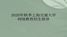 2020年秋季上海交通大學(xué)網(wǎng)絡(luò)教育招生簡(jiǎn)章