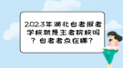 2023年湖北自考報考學校就是主考院校嗎？自考考點在哪？