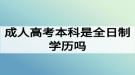 成人高考本科是全日制學歷嗎？