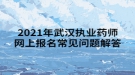 2021年武漢執(zhí)業(yè)藥師網(wǎng)上報(bào)名常見問題解答