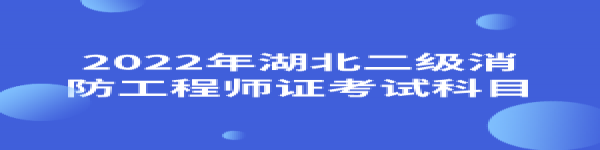 2022年湖北二級(jí)消防工程師證考試科目