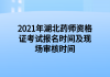 2021年湖北藥師資格證考試報(bào)名時(shí)間及現(xiàn)場(chǎng)審核時(shí)間