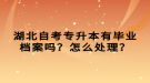 湖北自考專升本有畢業(yè)檔案嗎？怎么處理？