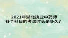 2021年湖北執(zhí)業(yè)中藥師各個科目的考試時長是多久？