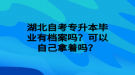 湖北自考專升本畢業(yè)有檔案嗎？可以自己拿著嗎？