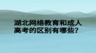 湖北網絡教育和成人高考的區(qū)別有哪些？