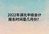 2022年湖北中級會計報名時間是幾月份？