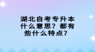 湖北自考專升本什么意思？都有些什么特點(diǎn)？