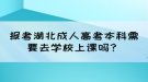 報(bào)考湖北成人高考本科需要去學(xué)校上課嗎？