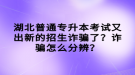 湖北普通專升本考試又出新的招生詐騙了？詐騙怎么分辨？