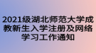 2021級湖北師范大學成教新生入學注冊及網(wǎng)絡(luò)學習工作通知