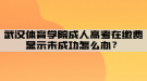 武漢體育學(xué)院成人高考在繳費(fèi)顯示未成功怎么辦？