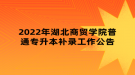 2022年湖北商貿(mào)學(xué)院普通專升本補(bǔ)錄工作公告