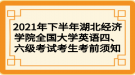 2021年下半年湖北經濟學院全國大學英語四、六級考試考生考前須知