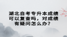 湖北自考專升本成績可以復(fù)查嗎，對成績有疑問怎么辦？