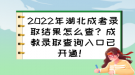 2022年湖北成考錄取結(jié)果怎么查？成教錄取查詢?nèi)肟谝验_通！