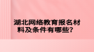 湖北網絡教育報名材料及條件有哪些？