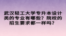 武漢輕工大學專升本設計類的專業(yè)有哪些？院校的招生要求都一樣嗎？