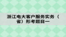 浙江電大客戶服務(wù)實務(wù)（?。┬慰碱}目一