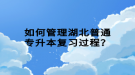 如何管理湖北普通專升本復(fù)習(xí)過(guò)程？