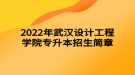 2022年武漢設(shè)計(jì)工程學(xué)院專升本招生簡(jiǎn)章