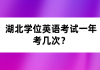 湖北學(xué)位英語考試一年考幾次？