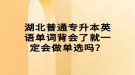 湖北普通專升本英語單詞背會(huì)了就一定會(huì)做單選嗎？