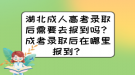 湖北成人高考錄取后需要去報到嗎？成考錄取后在哪里報到？