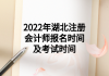 2022年湖北注冊會(huì)計(jì)師報(bào)名時(shí)間及考試時(shí)間