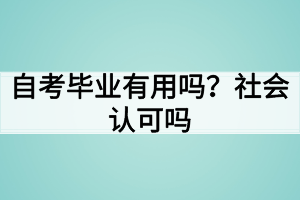 自考畢業(yè)有用嗎？社會認(rèn)可嗎