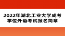 2022年湖北工業(yè)大學(xué)成考學(xué)位外語(yǔ)考試報(bào)名簡(jiǎn)章