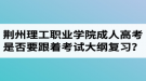 荊州理工職業(yè)學(xué)院成人高考是否要跟著教材和考試大綱進(jìn)行復(fù)習(xí)？