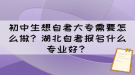 初中生想自考大專需要怎么做？湖北自考報(bào)名什么專業(yè)好？