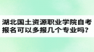 湖北國土資源職業(yè)學(xué)院自考報名可以多報幾個專業(yè)嗎？