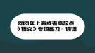 2021年上海成考高起點(diǎn)《語(yǔ)文》專(zhuān)項(xiàng)練習(xí)：詞語(yǔ)