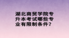 湖北商貿(mào)學院專升本考試哪些專業(yè)有限制條件？