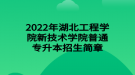 2022年湖北工程學(xué)院新技術(shù)學(xué)院普通專升本招生簡章