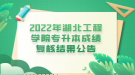 2022年湖北工程學(xué)院專升本成績(jī)復(fù)核結(jié)果公告