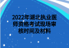 2022年湖北執(zhí)業(yè)醫(yī)師資格考試現(xiàn)場(chǎng)審核時(shí)間及材料