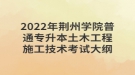 2022年荊州學院普通專升本土木工程施工技術考試大綱