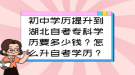 初中學歷提升到湖北自考專科學歷要多少錢？怎么升自考學歷？