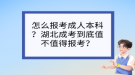 怎么報(bào)考成人本科？湖北成考到底值不值得報(bào)考？