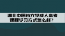 湖北中醫(yī)藥大學(xué)成人高考課程學(xué)習(xí)方式怎么樣？