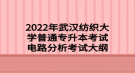 2022年武漢紡織大學普通專升本考試電路分析考試大綱