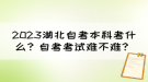 2023湖北自考本科考什么？自考考試難不難？