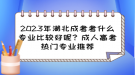 2023年湖北成考考什么專業(yè)比較好呢？成人高考熱門專業(yè)推薦