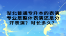 湖北普通專升本的表演專業(yè)是整體表演還是分開(kāi)表演？時(shí)長(zhǎng)多久？