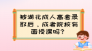 被湖北成人高考錄取后，成考院校有面授課嗎？