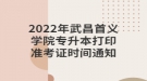 2022年武昌首義學(xué)院專升本打印準(zhǔn)考證時間通知